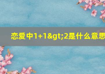 恋爱中1+1>2是什么意思